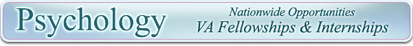 Psychology: Nationwide Opportunities for V.A. Fellowships and Internships Psychology: Nationwide Opportunities for V.A. Fellowships and Internships